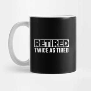 Retired Twice As Tired – Funny Retirement Quote Mug